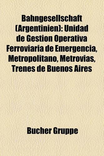 Bahngesellschaft (Argentinien): Unidad de Gestin Operativa Ferroviaria de Emergencia, Metropolitano, Metrovas, Trenes de Buenos Aires(German)