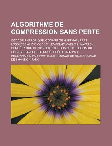 Algorithme de Compression Sans Perte: Codage Entropique, Codage de Huffman, Free Lossless Audio Codec, Lempel-Ziv-Welch, Wavpack, Ponderation de Contextes, Codage de Fibonacci, Codage Bi(French)