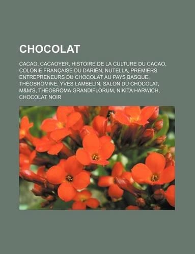 Chocolat: Cacao, Cacaoyer, Histoire de la Culture Du Cacao, Colonie Francaise Du Darien, Nutella, Premiers Entrepreneurs Du Choc