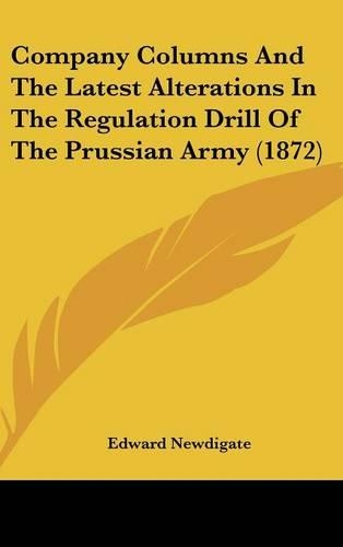 Company Columns and the Latest Alterations in the Regulation Drill of the Prussian Army (1872)