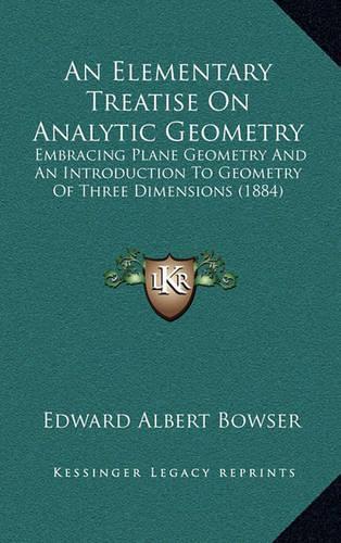 An Elementary Treatise on Analytic Geometry: Embracing Plane Geometry and an Introduction to Geometry of Three Dimensions (1884)