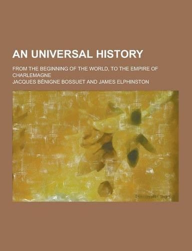 An Universal History; From the Beginning of the World, to the Empire of Charlemagne