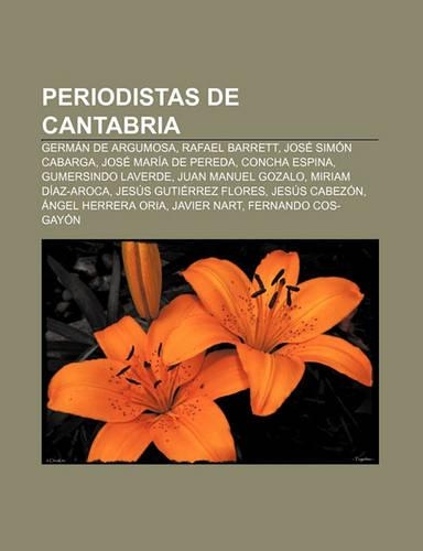 Periodistas de Cantabria: German de Argumosa, Rafael Barrett, Jose Simon Cabarga, Jose Maria de Pereda, Concha Espina, Gumersindo Laverde(Spanish)