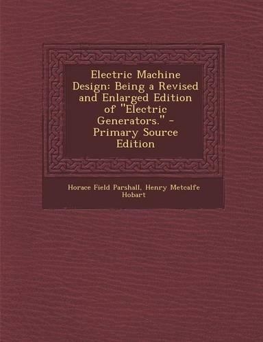 Electric Machine Design: Being a Revised and Enlarged Edition of Electric Generators.