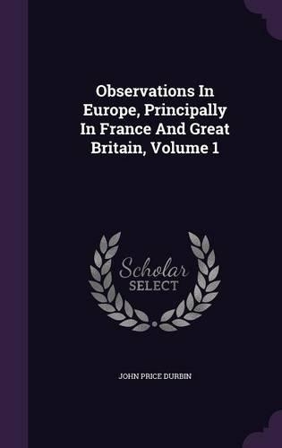 Observations in Europe, Principally in France and Great Britain, Volume 1