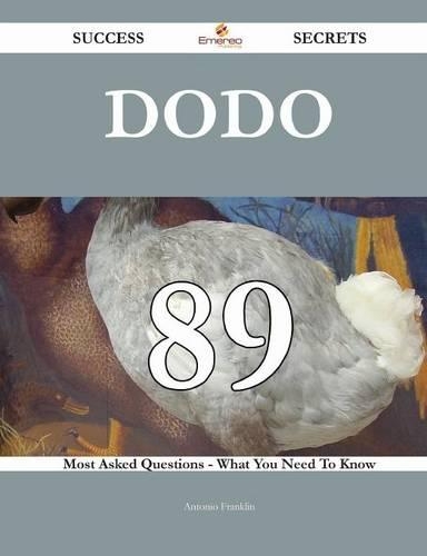 Dodo 89 Success Secrets - 89 Most Asked Questions on Dodo - What You Need to Know