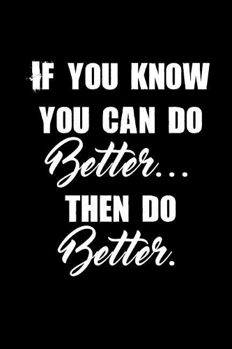 If you know you can do better... then do better.