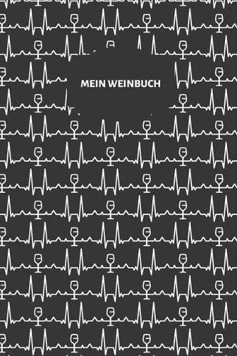 Mein Weinbuch: Wein Journal und Notizbuch für die Weinverkostung - Verkostungsnotizen für die Weinverkostung zu Hause., 6x9, 110 Seiten.