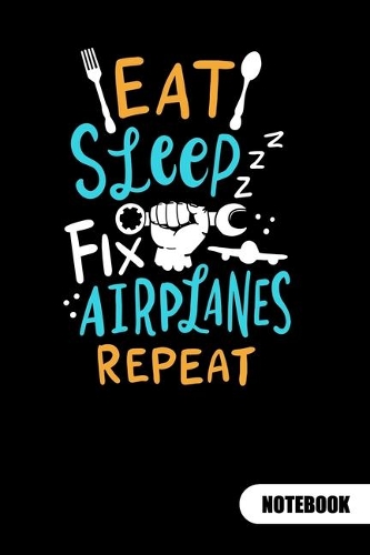Eat Sleep Fix Airplanes Repeat. Notebook