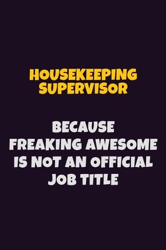 Housekeeping Supervisor, Because Freaking Awesome Is Not An Official Job Title
