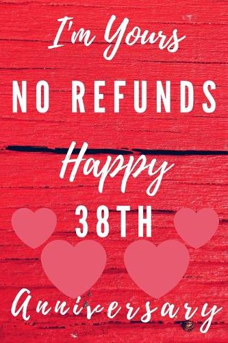 I'm Yours No Refunds Happy 38th Anniversary: Funny 38th Magic happened on this day happy anniversary Birthday Gift Journal / Notebook / Diary Quote (6 x 9 - 110 Blank Lined Pages)