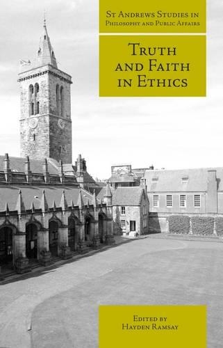 Truth and Faith in Ethics: (St Andrews Studies in Philosophy and Public Affairs)