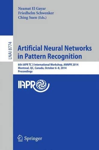 Artificial Neural Networks in Pattern Recognition: 6th IAPR TC 3 International Workshop, ANNPR 2014, Montreal, QC, Canada, October 6-8, 2014, Proceedings(8774 Lecture Notes in Computer Science)