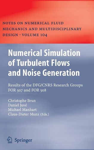 Numerical Simulation of Turbulent Flows and Noise Generation: Results of the DFG/CNRS Research Groups FOR 507 and FOR 508(104 Notes on Numerical Fluid Mechanics and Multidisciplinary Design)