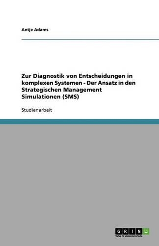 Zur Diagnostik von Entscheidungen in komplexen Systemen - Der Ansatz in den Strategischen Management Simulationen (SMS)