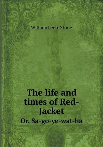 The life and times of Red-Jacket Or, Sa-go-ye-wat-ha: (English)