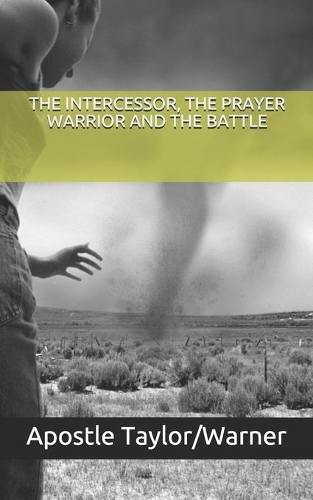 The Intercessor, the Prayer Warrior and the Battle: Revise 2020