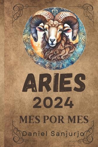 Aries 2024 Mes Por Mes: Un año de acción, pasión y transformación(12 Viaje Celestial: Libros del Zodiaco)