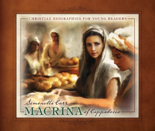 Macrina of Cappadocia: (Christian Biographies for Young Readers)