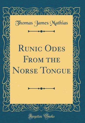 Runic Odes From the Norse Tongue (Classic Reprint)