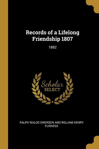 Records of a Lifelong Friendship 1807: 1882