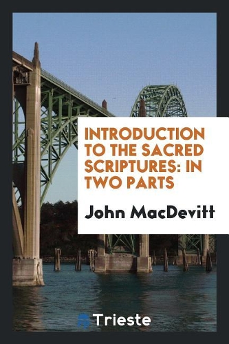 Introduction to the Sacred Scriptures: In Two Parts
