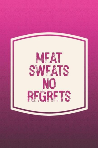 Meat Sweats No Regrets