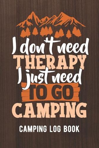 I Don't Need Therapy I Just Need To Go Camping
