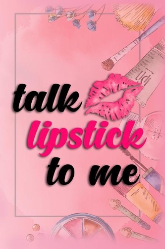 Talk Lipstick to Me: Blank Lined Notebook Journal Diary Composition Notepad 120 Pages 6x9 Paperback ( Makeup ) Soft Pink