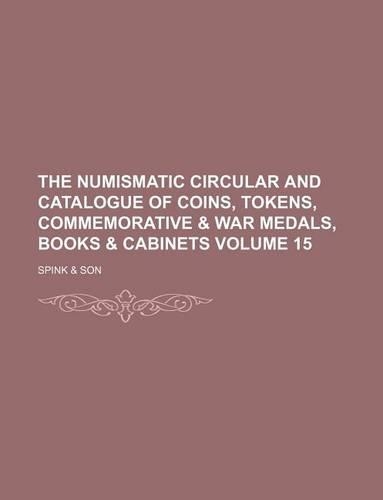 The Numismatic Circular and Catalogue of Coins, Tokens, Commemorative & War Medals, Books & Cabinets Volume 15