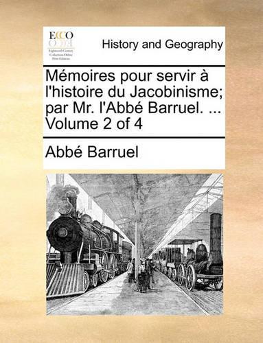 Memoires Pour Servir A L'Histoire Du Jacobinisme; Par Mr. L'Abbe Barruel. ... Volume 2 of 4: (French)