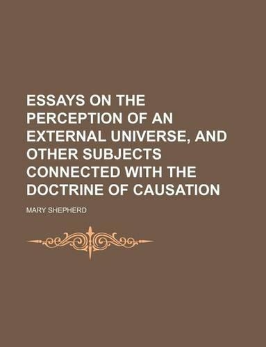 Essays on the Perception of an External Universe, and Other Subjects Connected with the Doctrine of Causation