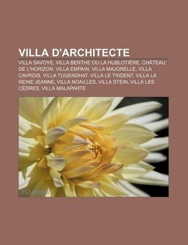 Villa D'Architecte: Villa Savoye, Villa Berthe Ou La Hublotiere, Chateau de L'Horizon, Villa Empain, Villa Majorelle, Villa Cavrois(French)