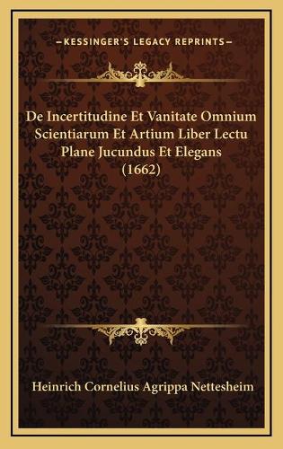 De Incertitudine Et Vanitate Omnium Scientiarum Et Artium Liber Lectu Plane Jucundus Et Elegans (1662)