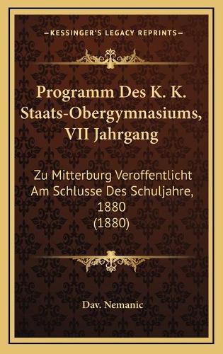 Programm Des K. K. Staats-Obergymnasiums, VII Jahrgang: Zu Mitterburg Veroffentlicht Am Schlusse Des Schuljahre, 1880 (1880)(German)