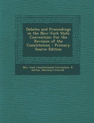 Debates and Proceedings in the New-York State Convention: For the Revision of the Constitution(English)