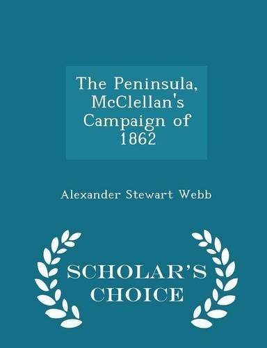 The Peninsula, McClellan's Campaign of 1862 - Scholar's Choice Edition