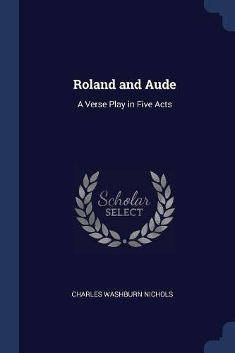 Roland and Aude: A Verse Play in Five Acts