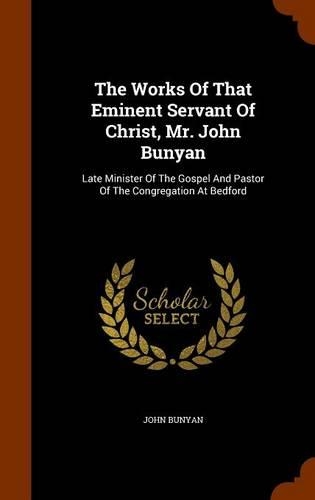 The Works Of That Eminent Servant Of Christ, Mr. John Bunyan