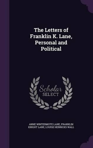 The Letters of Franklin K. Lane, Personal and Political