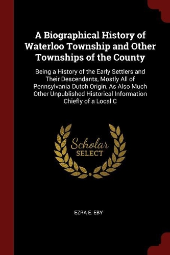A Biographical History of Waterloo Township and Other Townships of the County