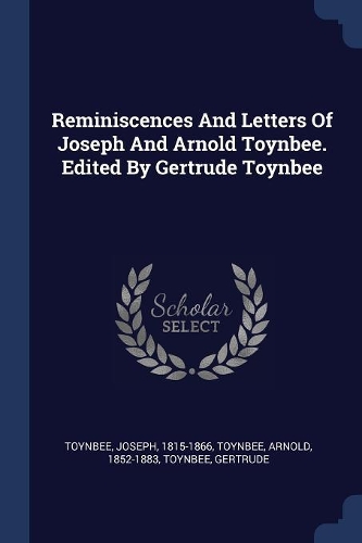 Reminiscences And Letters Of Joseph And Arnold Toynbee. Edited By Gertrude Toynbee