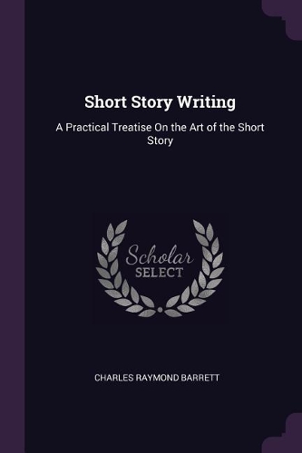 Short Story Writing: A Practical Treatise On the Art of the Short Story