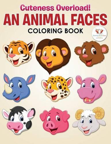 Cuteness Overload! an Animal Faces Coloring Book