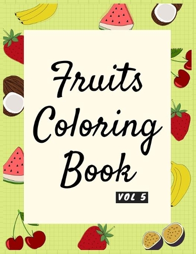 Fruits Coloring Book, Activity Book for Kids Age 3-8, Big Easy Fruits Coloring Book for Kids and Toddlers Large Cute Fruits,: (8.5'x 11') 42 High-quality Illustration Kids Coloring Book With Fun, Easy And Relaxing Coloring Pages.