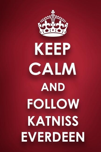 Keep Calm And Follow Katniss Everdeen