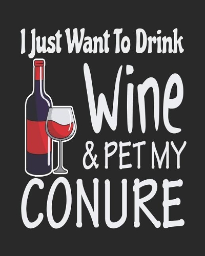 I Just Want Drink Wine & Pet My Conure