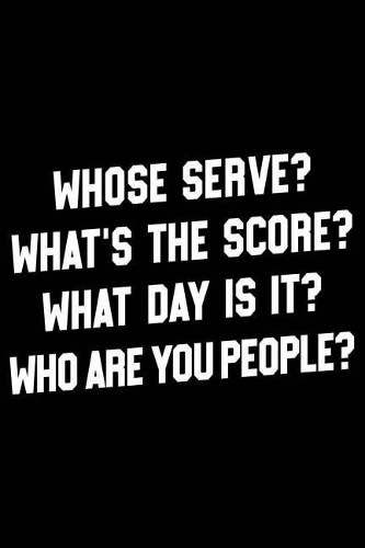 Whose Serve? What's the Score? What Day Is It? Who Are You People?: Curling 120 Pages 6 X 9 Inches Journal