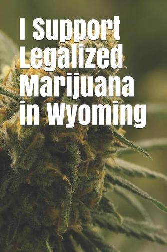 I Support Legalized Marijuana in Wyoming