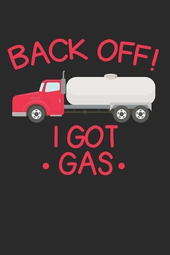 Back Off! I Got Gas: 6x9 Funny Blank Lined Composition Notebook for Truckers and Teamster